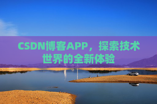CSDN博客APP，探索技术世界的全新体验